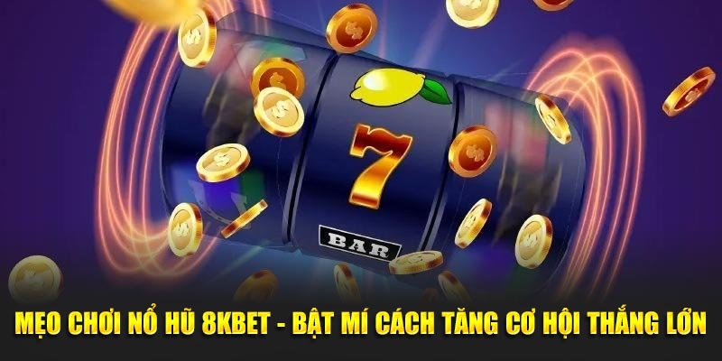 Bật mí mẹo chơi nổ hũ 8kbet