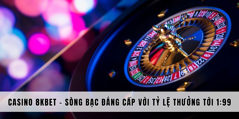 Kinh nghiệm chơi chiến thắng casino 8kbet